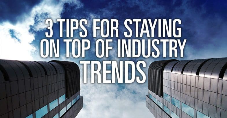 3-Tips-for-Staying-on-Top-of-Industry-Trends_785x410.jpg